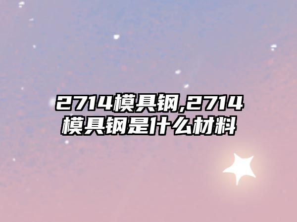 2714模具鋼,2714模具鋼是什么材料