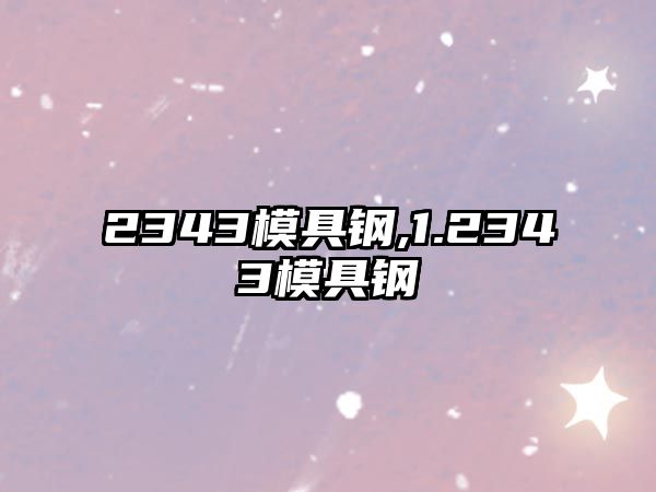 2343模具鋼,1.2343模具鋼