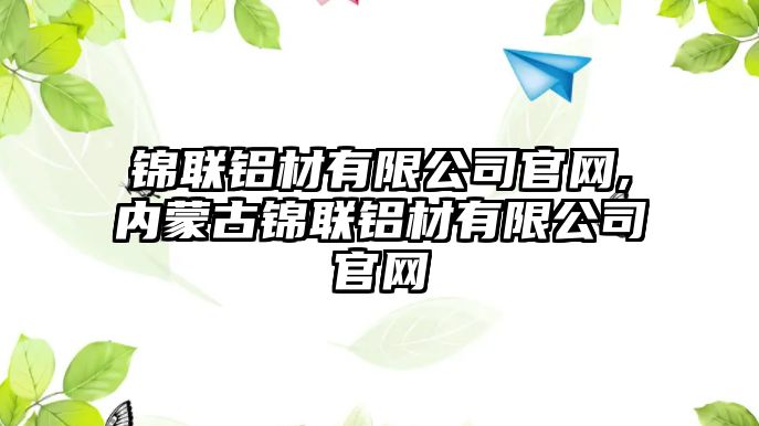 錦聯(lián)鋁材有限公司官網(wǎng),內(nèi)蒙古錦聯(lián)鋁材有限公司官網(wǎng)