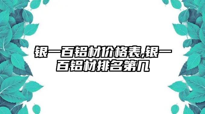 銀一百鋁材價格表,銀一百鋁材排名第幾