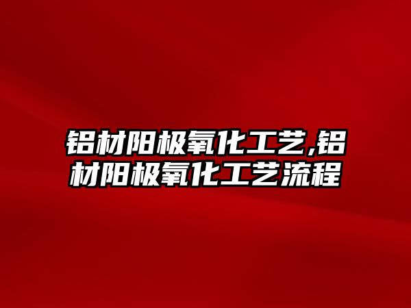 鋁材陽極氧化工藝,鋁材陽極氧化工藝流程