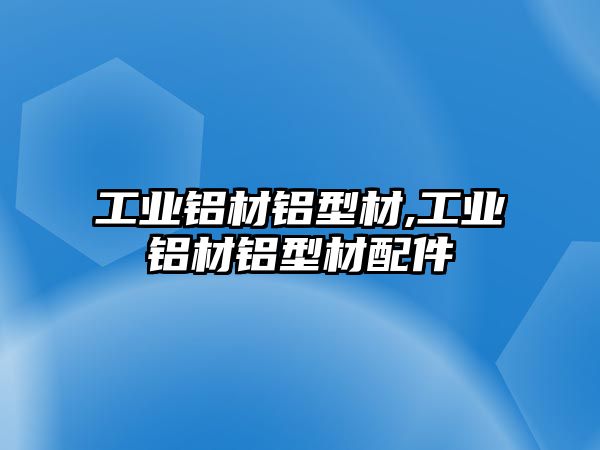 工業(yè)鋁材鋁型材,工業(yè)鋁材鋁型材配件