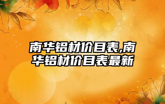 南華鋁材價(jià)目表,南華鋁材價(jià)目表最新