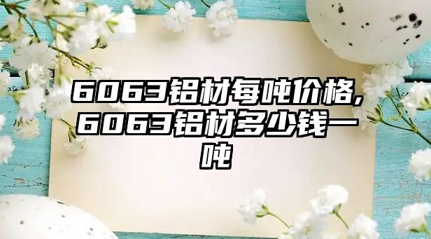 6063鋁材每噸價(jià)格,6063鋁材多少錢一噸