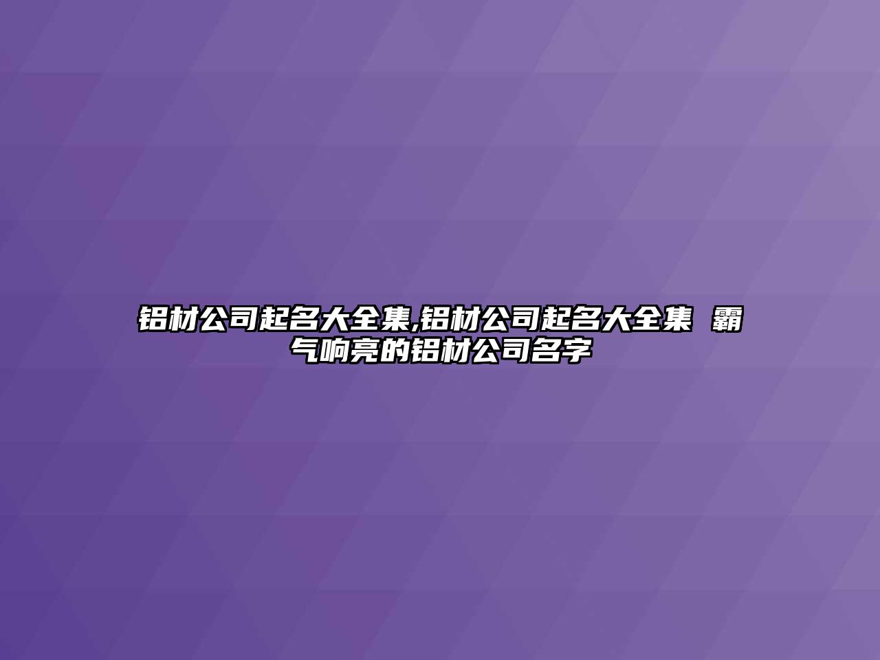 鋁材公司起名大全集,鋁材公司起名大全集 霸氣響亮的鋁材公司名字