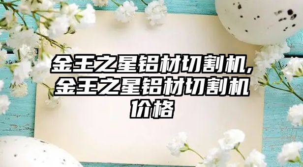 金王之星鋁材切割機,金王之星鋁材切割機價格