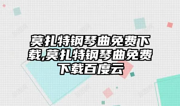 莫扎特鋼琴曲免費(fèi)下載,莫扎特鋼琴曲免費(fèi)下載百度云