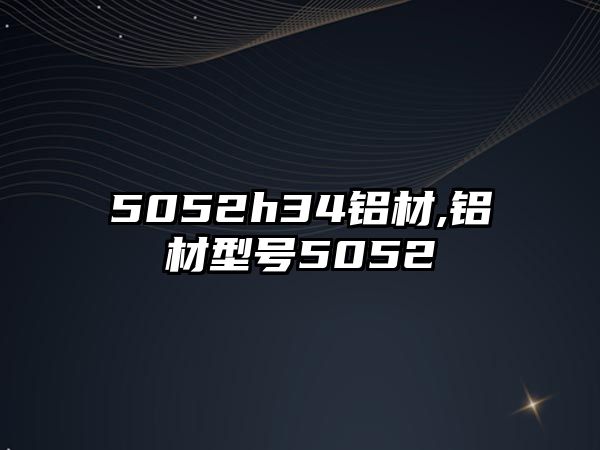 5052h34鋁材,鋁材型號5052