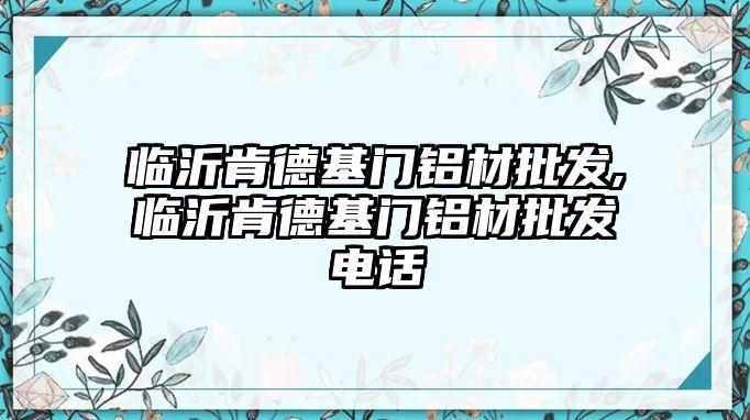 臨沂肯德基門鋁材批發(fā),臨沂肯德基門鋁材批發(fā)電話