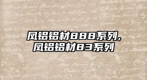 鳳鋁鋁材888系列,鳳鋁鋁材83系列