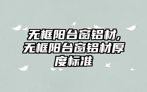 無框陽臺窗鋁材,無框陽臺窗鋁材厚度標準