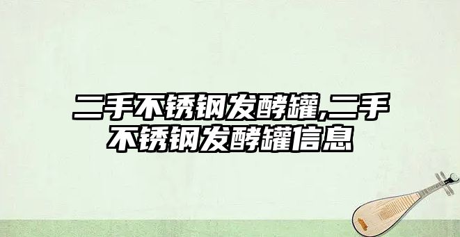 二手不銹鋼發(fā)酵罐,二手不銹鋼發(fā)酵罐信息