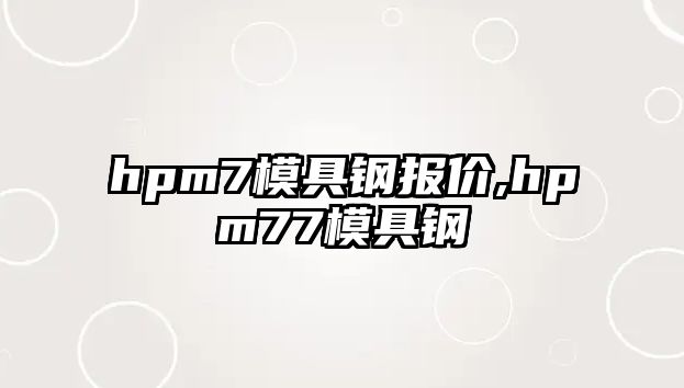 hpm7模具鋼報(bào)價(jià),hpm77模具鋼